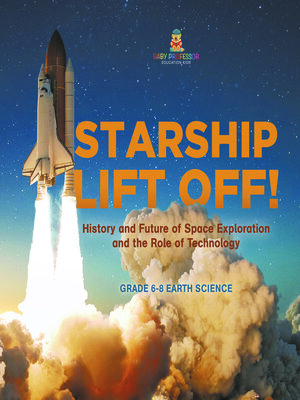 cover image of Starship Lift Off! History and Future of Space Exploration and the Role of Technology | Grade 6-8 Earth Science
